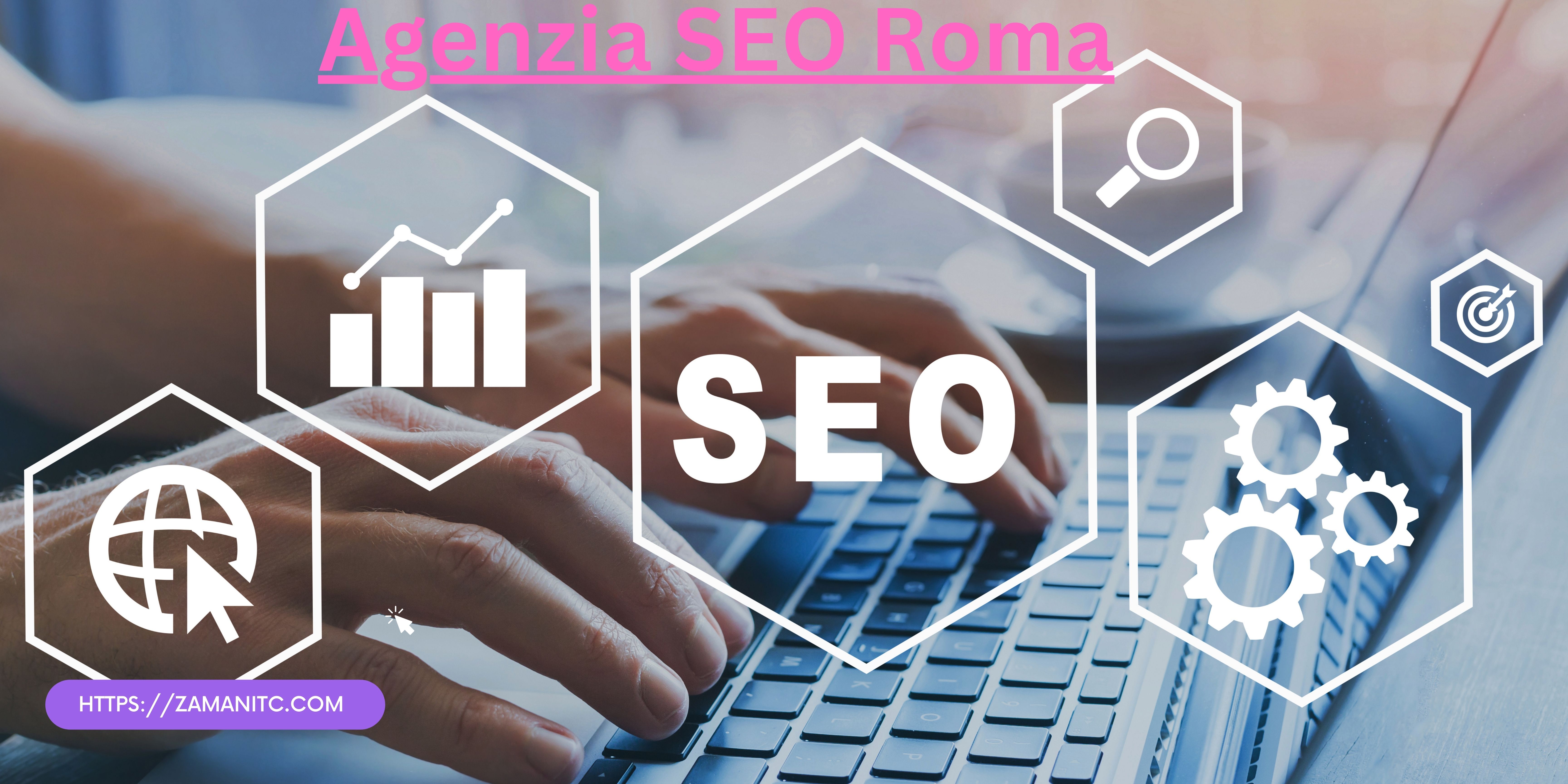 Agenzia SEO Roma: Elevating Digital Success with Zamanitc's Expertise